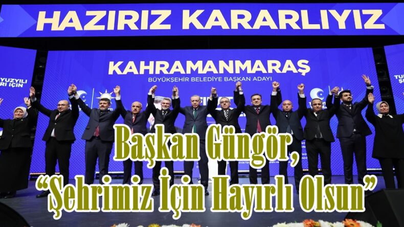 Başkan Güngör, “Şehrimiz İçin Hayırlı Olsun”