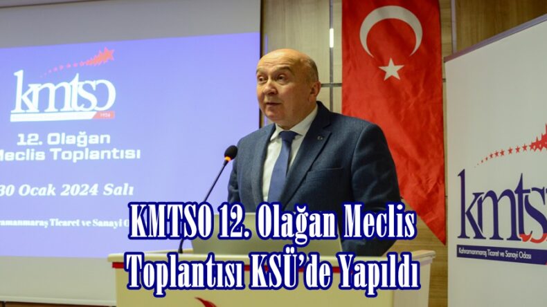 KMTSO 12. Olağan Meclis Toplantısı KSÜ’de Yapıldı.