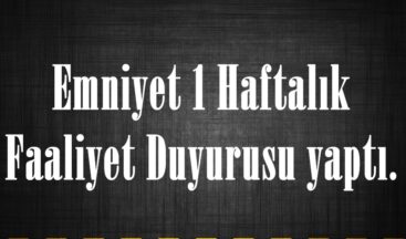 Emniyet 1 Haftalık Faaliyet Duyurusu yaptı.