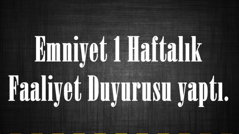 Emniyet 1 Haftalık Faaliyet Duyurusu yaptı.