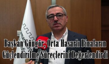 Başkan Güngör, Orta Hasarlı Binaların Güçlendirilme Süreçlerini Değerlendirdi.