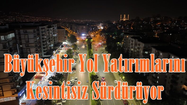 Büyükşehir Yol Yatırımlarını Kesintisiz Sürdürüyor.