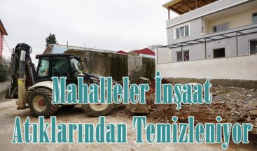 Mahalleler İnşaat Atıklarından Temizleniyor.