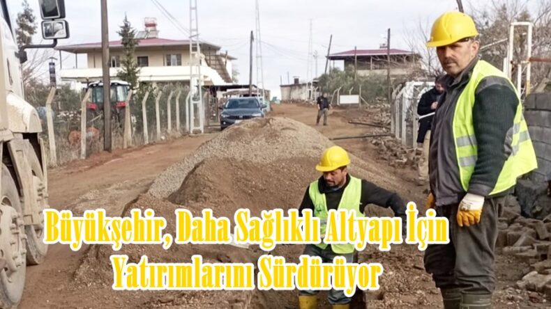 Büyükşehir, Daha Sağlıklı Altyapı İçin Yatırımlarını Sürdürüyor.