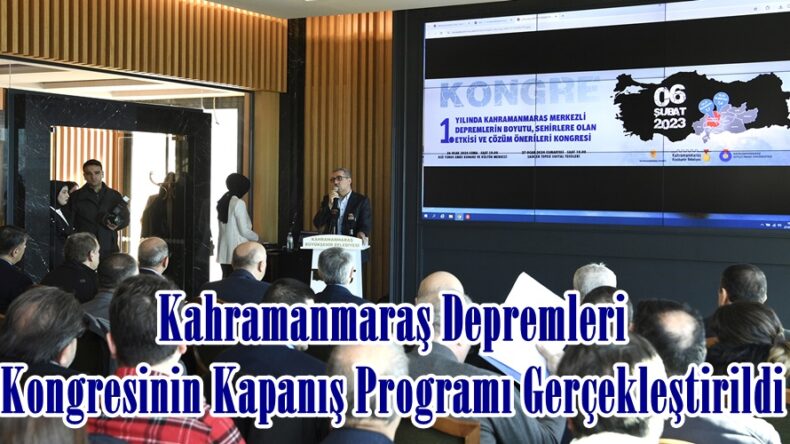 Kahramanmaraş Depremleri Kongresinin Kapanış Programı Gerçekleştirildi.