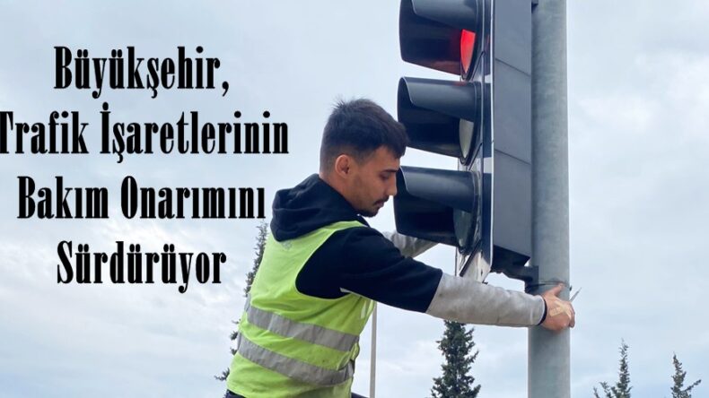 Büyükşehir, Trafik İşaretlerinin Bakım Onarımını Sürdürüyor.