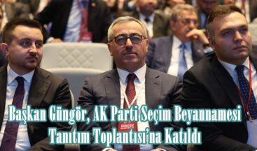 Başkan Güngör, AK Parti Seçim Beyannamesi Tanıtım Toplantısı’na Katıldı.
