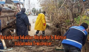 Türkoğlu’nun Sokakları Büyükşehir’le Hafriyat Atıklarından Temizleniyor.