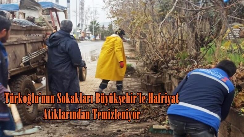 Türkoğlu’nun Sokakları Büyükşehir’le Hafriyat Atıklarından Temizleniyor.