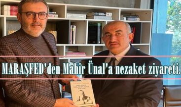 MARAŞFED’den Mahir Ünal’a nezaket ziyareti.