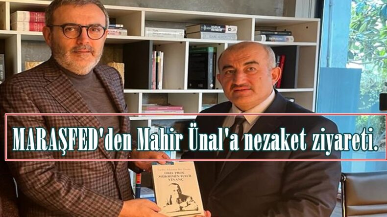 MARAŞFED’den Mahir Ünal’a nezaket ziyareti.