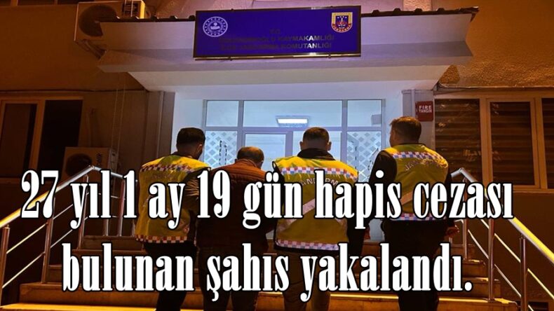 27 yıl 1 ay 19 gün hapis cezası bulunan şahıs yakalandı.