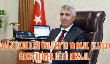 VALİ MÜKERREM ÜNLÜER’İN 10 OCAK ÇALIŞAN GAZETECİLER GÜNÜ MESAJI.