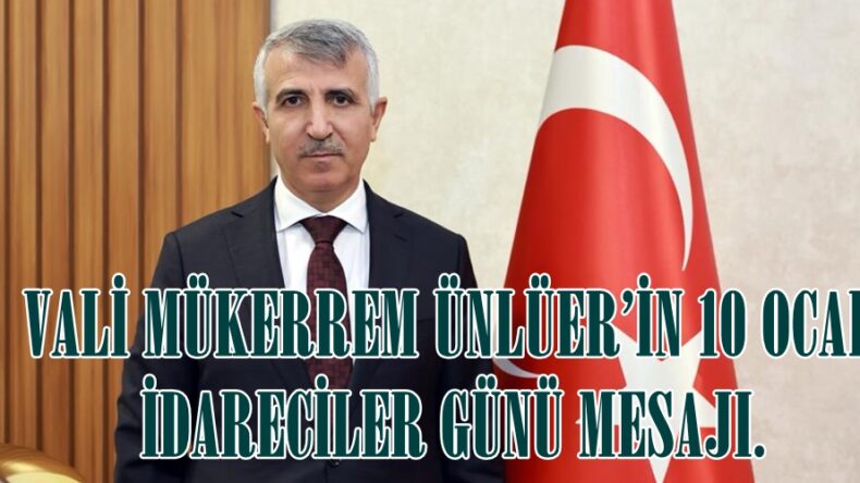 VALİ MÜKERREM ÜNLÜER’İN 10 OCAK İDARECİLER GÜNÜ MESAJI.