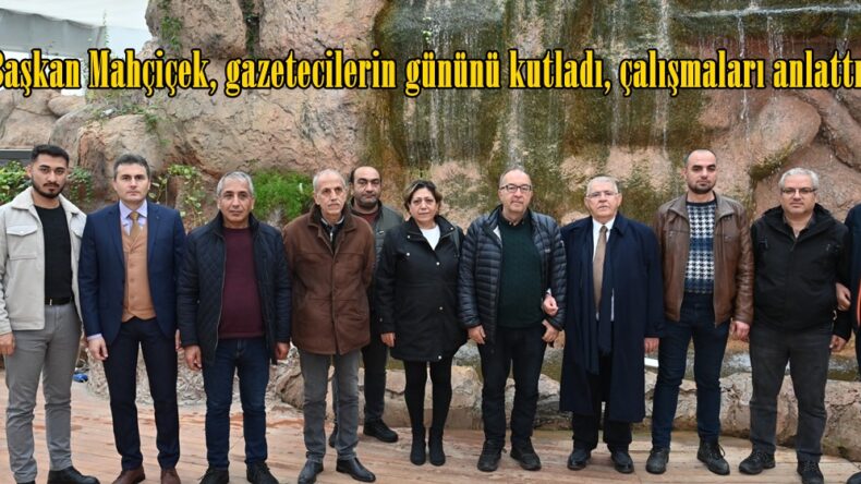 Başkan Mahçiçek, gazetecilerin gününü kutladı, çalışmaları anlattı.