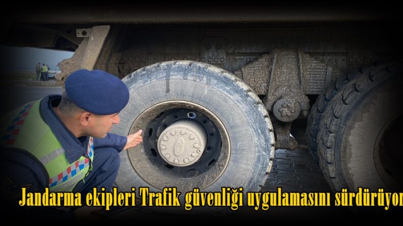 Jandarma ekipleri Trafik güvenliği uygulamasını sürdürüyor.