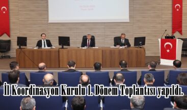 İl Koordinasyon Kurulu 1. Dönem Toplantısı yapıldı.