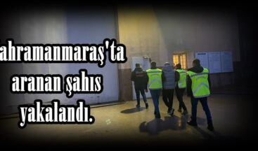 Kahramanmaraş’ta aranan şahıs yakalandı.