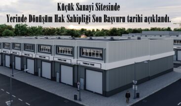 Küçük Sanayi Sitesinde Yerinde Dönüşüm Hak Sahipliği Son Başvuru tarihi açıklandı.