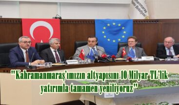 “Kahramanmaraş’ımızın altyapısını 10 Milyar TL’lik yatırımla tamamen yeniliyoruz”