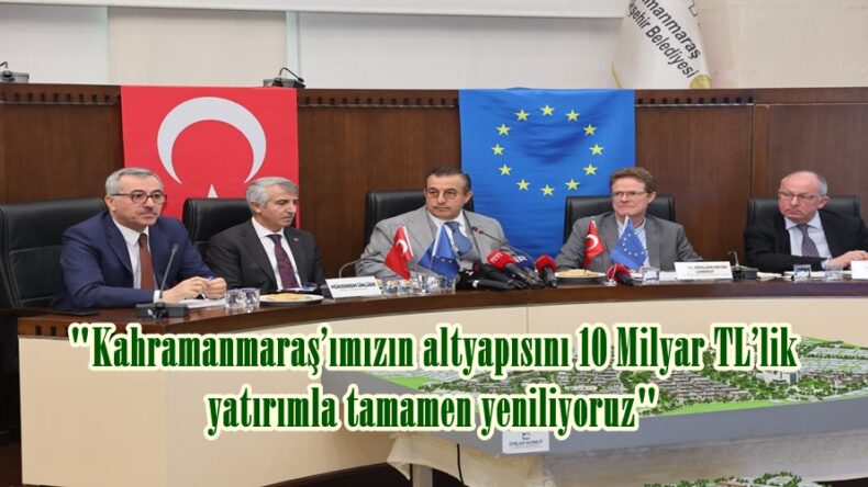 “Kahramanmaraş’ımızın altyapısını 10 Milyar TL’lik yatırımla tamamen yeniliyoruz”