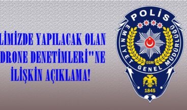 İLİMİZDE YAPILACAK OLAN “DRONE DENETİMLERİ”NE İLİŞKİN AÇIKLAMA!