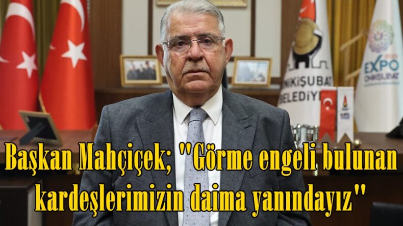 Başkan Mahçiçek; “Görme engeli bulunan kardeşlerimizin daima yanındayız”