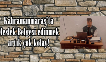 Kahramanmaraş’ta Meslek Belgesi edinmek artık çok kolay!