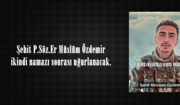Şehit P.Söz.Er Müslüm Özdemir ikindi namazı sonrası uğurlanacak.