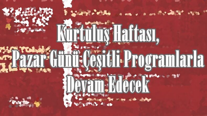 Kurtuluş Haftası, Pazar Günü Çeşitli Programlarla Devam Edecek.