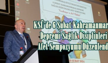 KSÜ’de 6 Şubat Kahramanmaraş Depremi Sağlık Disiplinleri Afet Sempozyumu Düzenlendi.