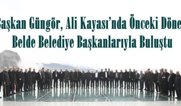 Başkan Güngör, Ali Kayası’nda Önceki Dönem Belde Belediye Başkanlarıyla Buluştu.