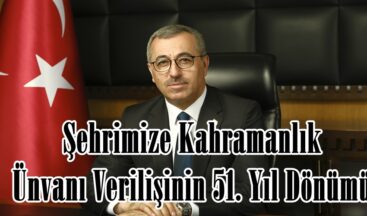 Şehrimize Kahramanlık Ünvanı Verilişinin 51. Yıl Dönümü.