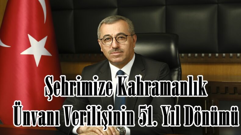 Şehrimize Kahramanlık Ünvanı Verilişinin 51. Yıl Dönümü.