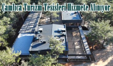 Çamlıca Turizm Tesisleri Hizmete Alınıyor.