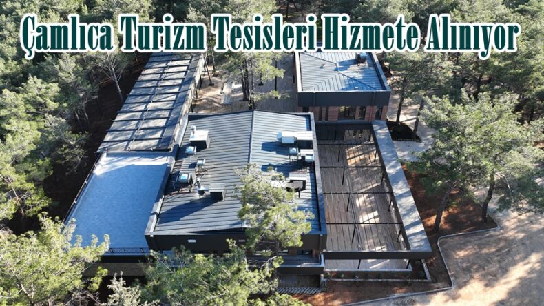 Çamlıca Turizm Tesisleri Hizmete Alınıyor.
