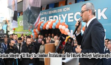 Başkan Güngör; “31 Mart’ta Cumhur İttifakımıza En Yüksek Desteği Sağlayacağız”