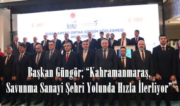 Başkan Güngör; “Kahramanmaraş, Savunma Sanayi Şehri Yolunda Hızla İlerliyor”