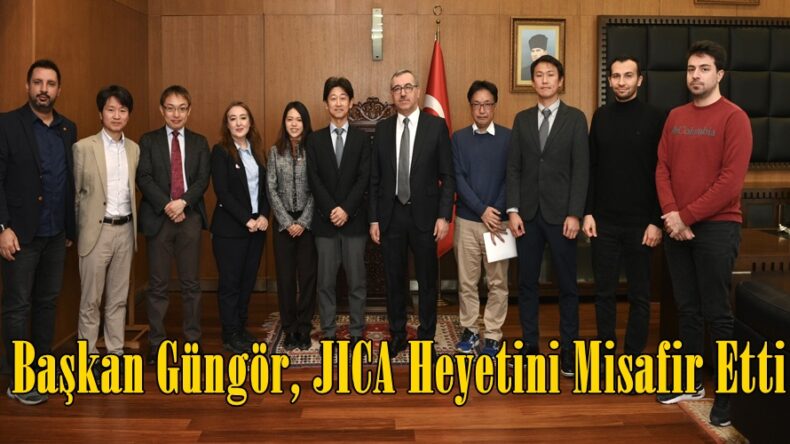 Başkan Güngör, JICA Heyetini Misafir Etti.