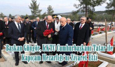 Başkan Güngör, KKTC Cumhurbaşkanı Tatar ile Kapıçam Mezarlığı’nı Ziyaret Etti.