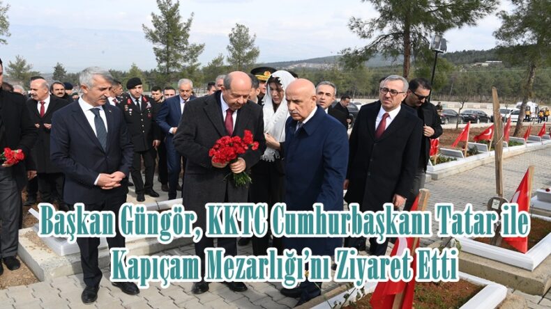 Başkan Güngör, KKTC Cumhurbaşkanı Tatar ile Kapıçam Mezarlığı’nı Ziyaret Etti.