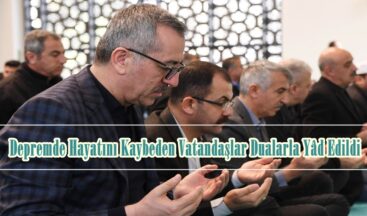 Depremde Hayatını Kaybeden Vatandaşlar Dualarla Yâd Edildi.