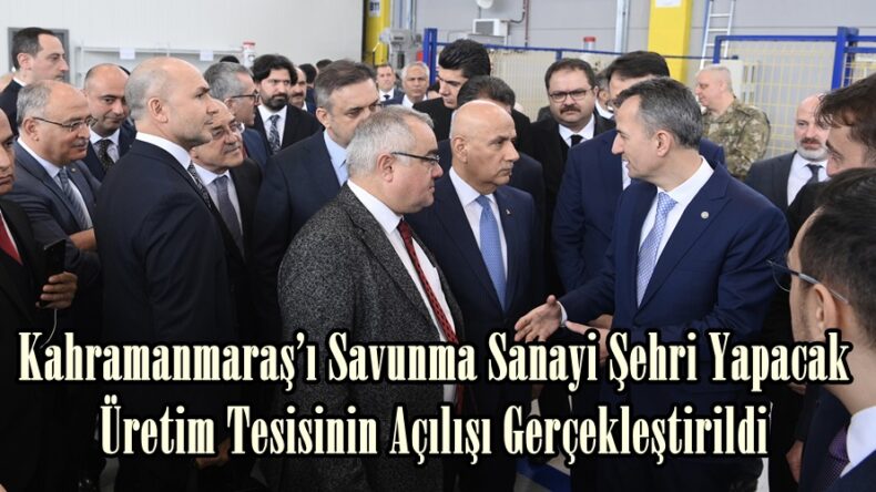 Kahramanmaraş’ı Savunma Sanayi Şehri Yapacak Üretim Tesisinin Açılışı Gerçekleştirildi.