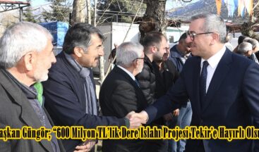 Başkan Güngör; “600 Milyon TL’lik Dere Islahı Projesi Tekir’e Hayırlı Olsun”