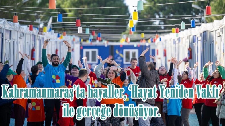 Kahramanmaraş’ta hayaller, ‘Hayat Yeniden Vakfı’ ile gerçeğe dönüşüyor.