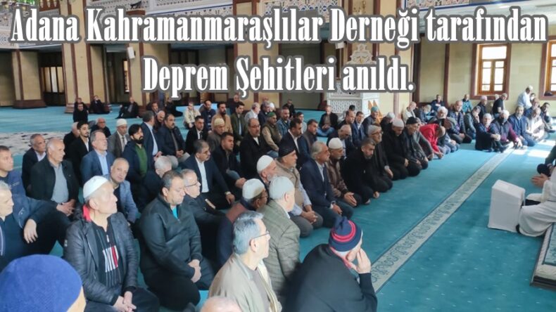 Adana Kahramanmaraşlılar Derneği tarafından Deprem Şehitleri anıldı.
