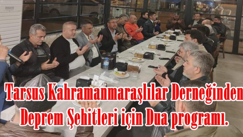 Tarsus Kahramanmaraşlılar Derneğinden Deprem Şehitleri için Dua programı.