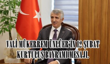 VALİ MÜKERREM ÜNLÜER’İN 12 ŞUBAT KURTULUŞ BAYRAMI MESAJI.