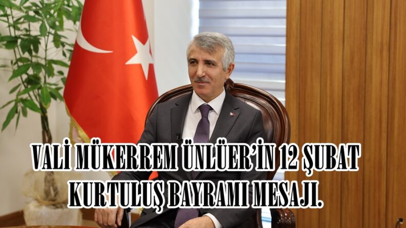 VALİ MÜKERREM ÜNLÜER’İN 12 ŞUBAT KURTULUŞ BAYRAMI MESAJI.