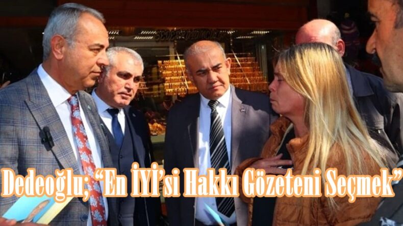 Dedeoğlu; “En İYİ’si Hakkı Gözeteni Seçmek”